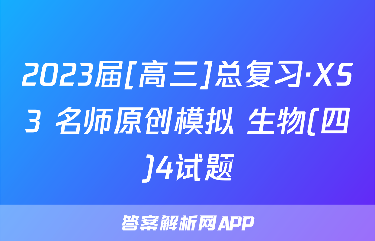 2023届[高三]总复习·XS3 名师原创模拟 生物(四)4试题