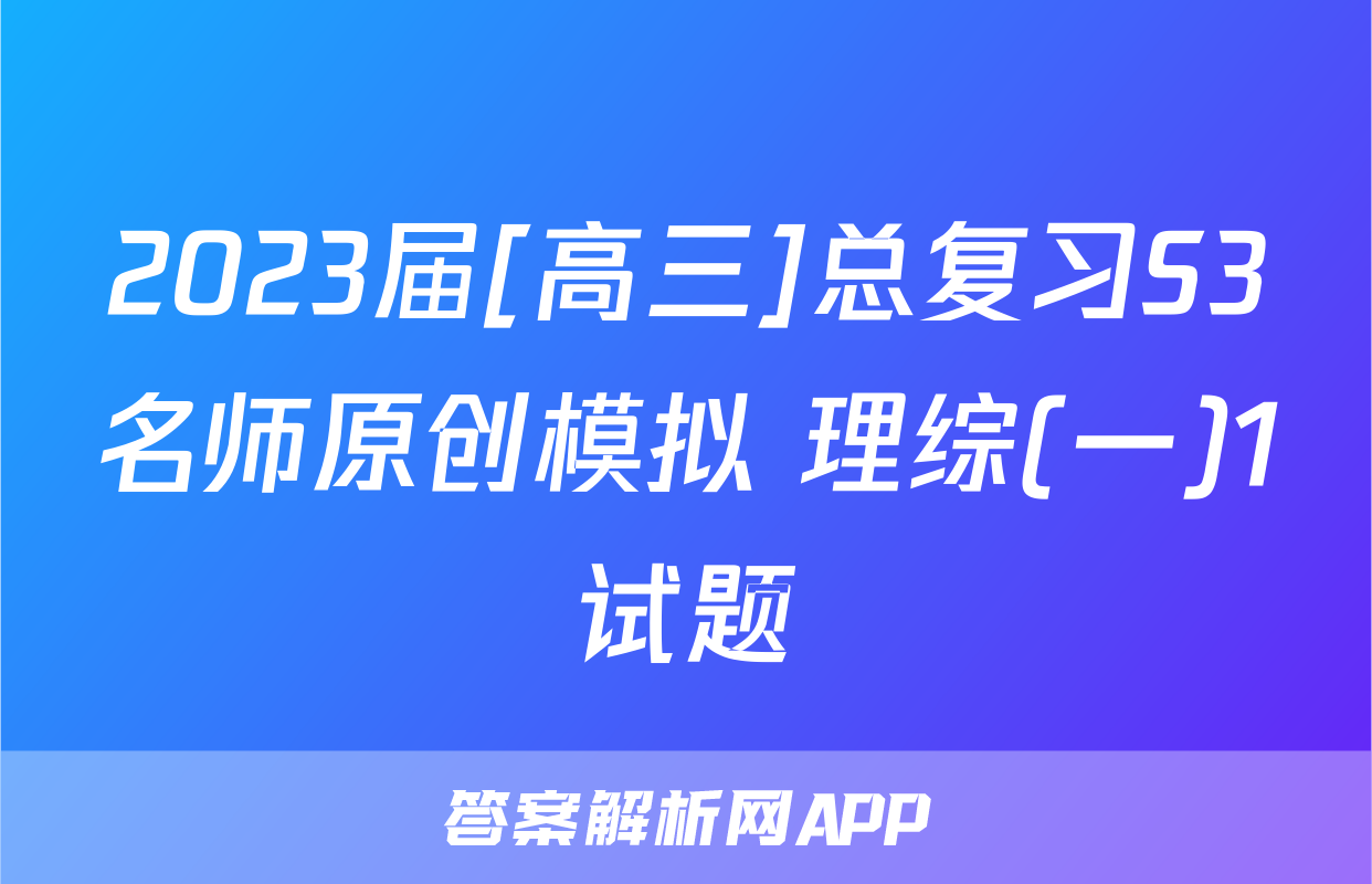 2023届[高三]总复习S3名师原创模拟 理综(一)1试题