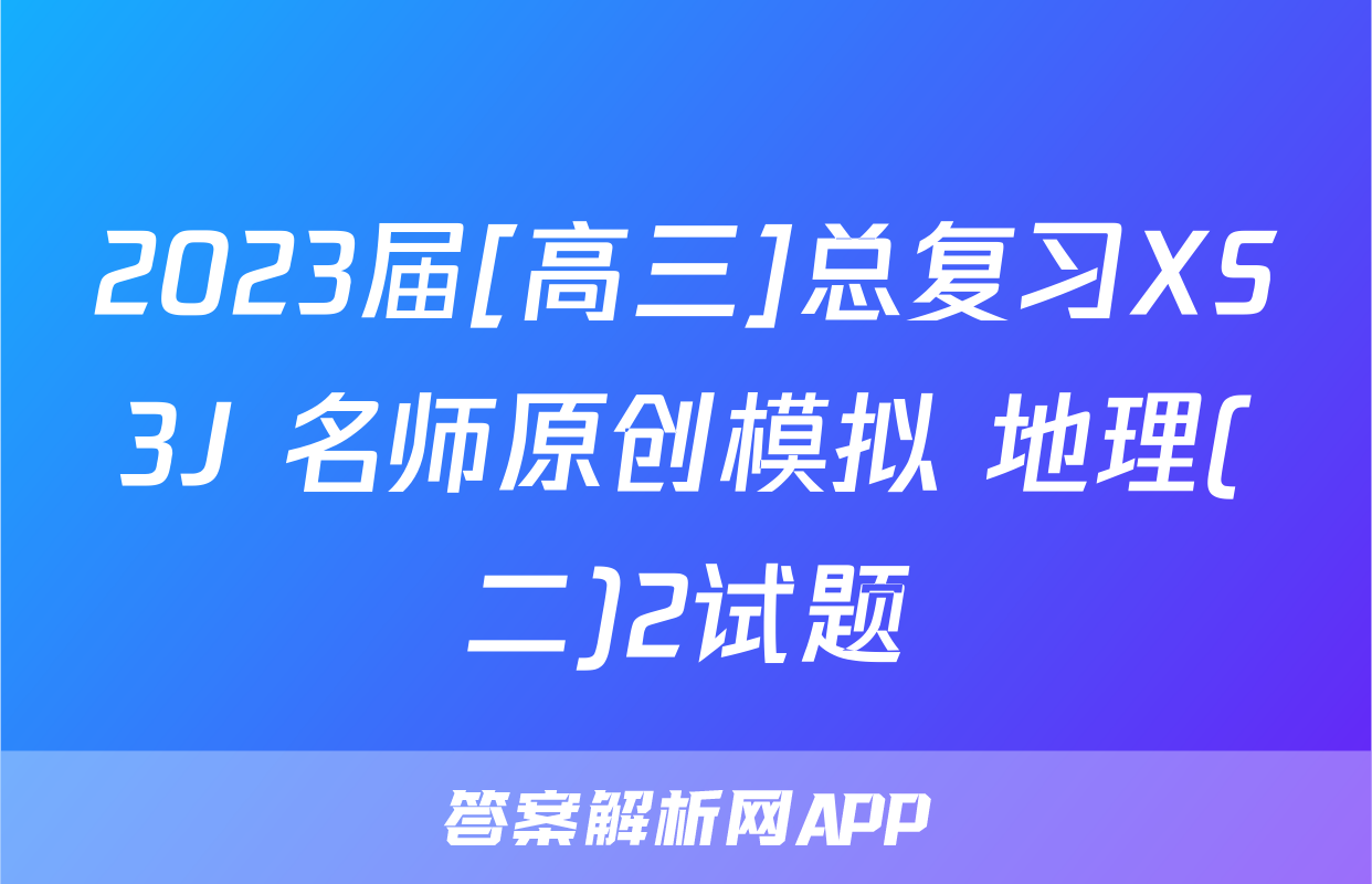 2023届[高三]总复习XS3J 名师原创模拟 地理(二)2试题