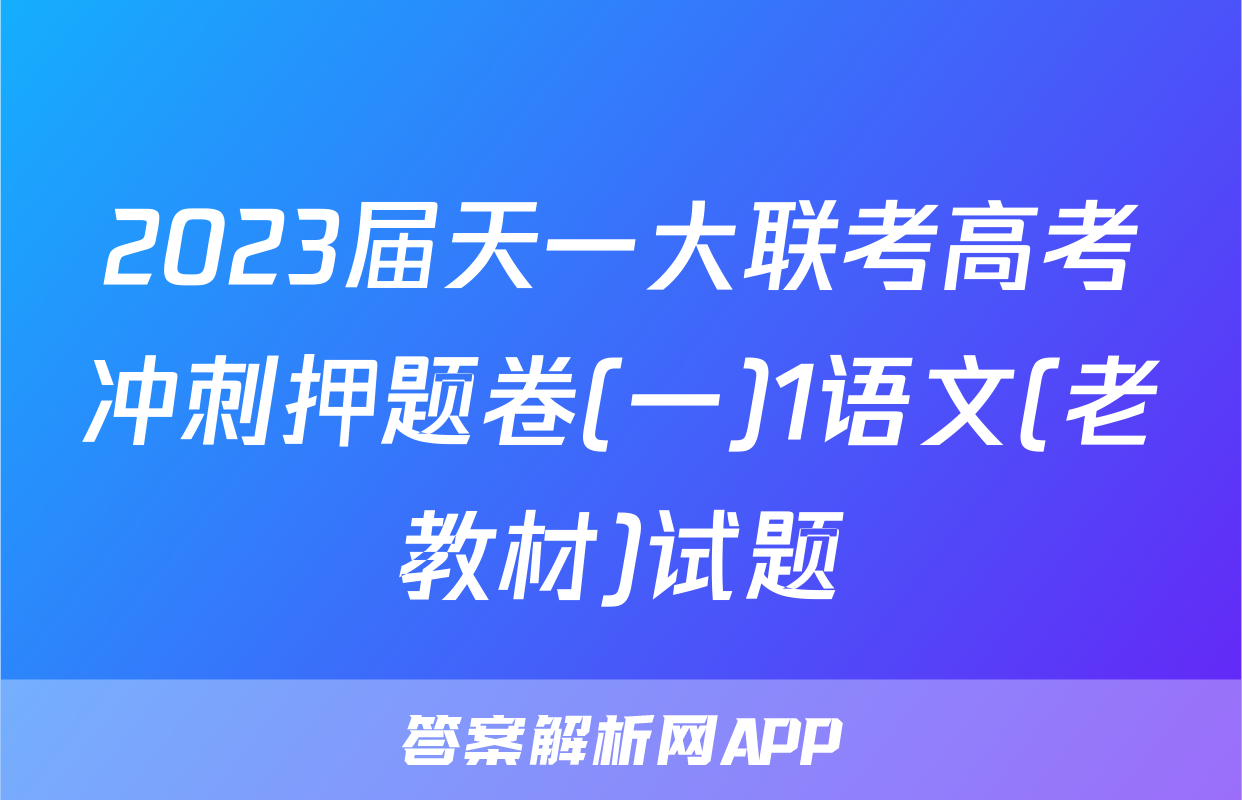 2023届天一大联考高考冲刺押题卷(一)1语文(老教材)试题