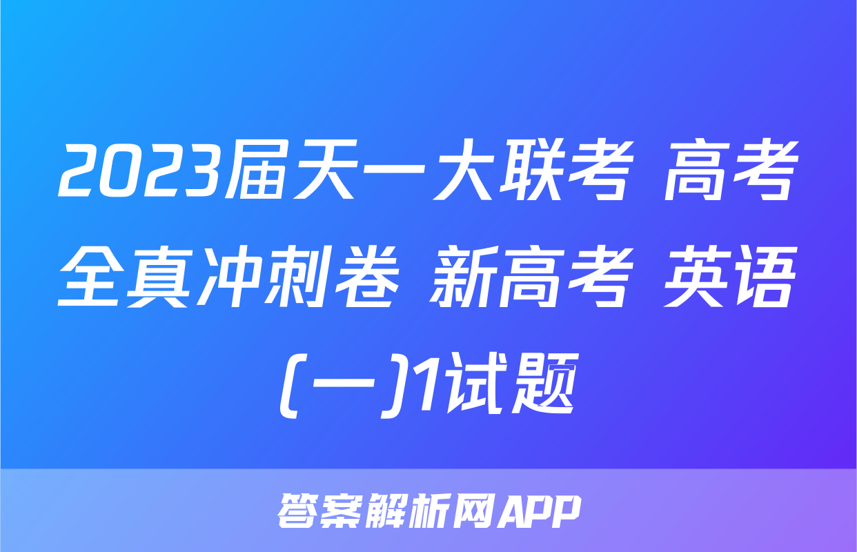 2023届天一大联考 高考全真冲刺卷 新高考 英语(一)1试题