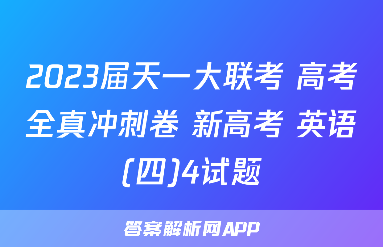 2023届天一大联考 高考全真冲刺卷 新高考 英语(四)4试题