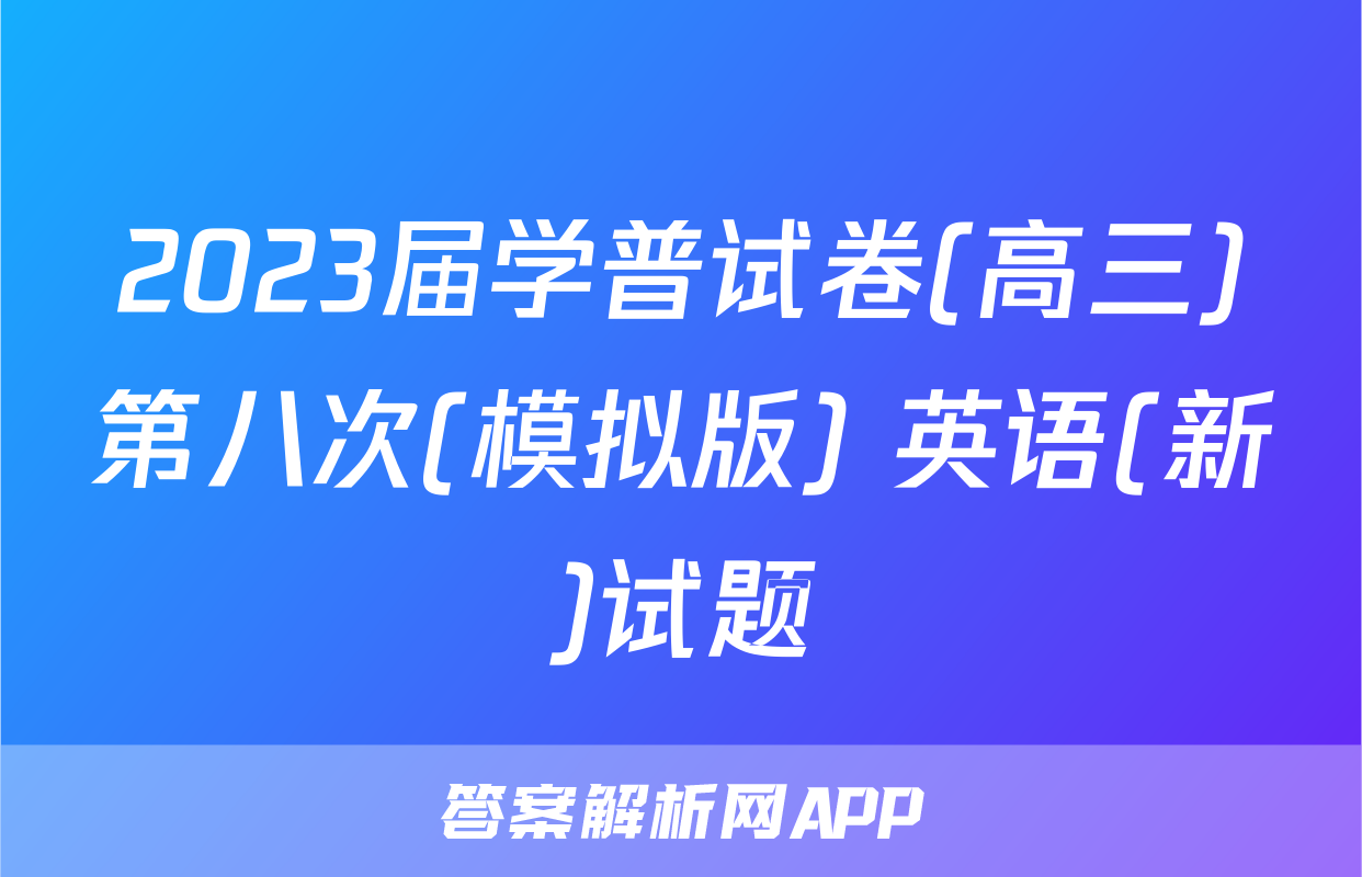 2023届学普试卷(高三)第八次(模拟版) 英语(新)试题