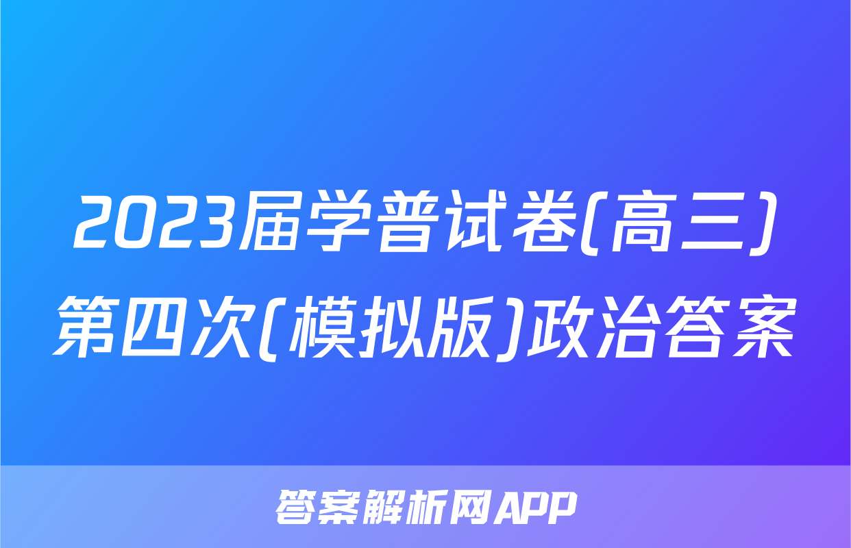 2023届学普试卷(高三)第四次(模拟版)政治答案