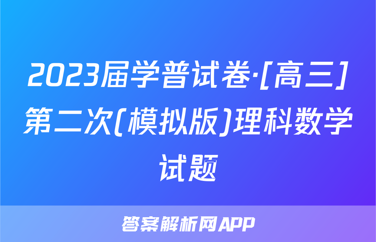 2023届学普试卷·[高三]第二次(模拟版)理科数学试题