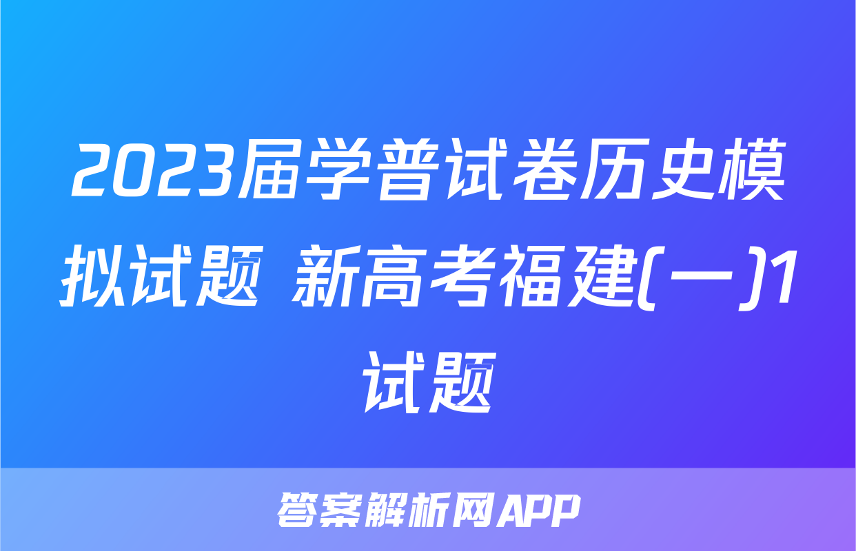 2023届学普试卷历史模拟试题 新高考福建(一)1试题
