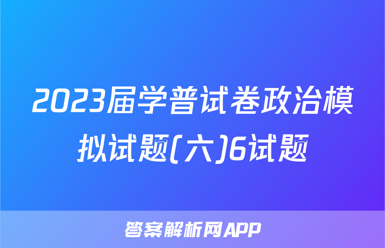 2023届学普试卷政治模拟试题(六)6试题