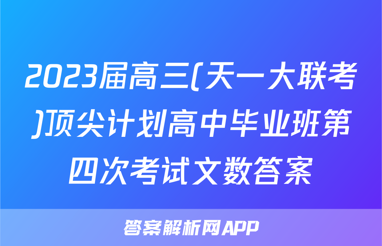2023届高三(天一大联考)顶尖计划高中毕业班第四次考试文数答案