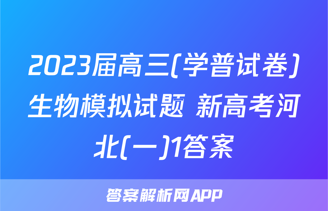 2023届高三(学普试卷)生物模拟试题 新高考河北(一)1答案