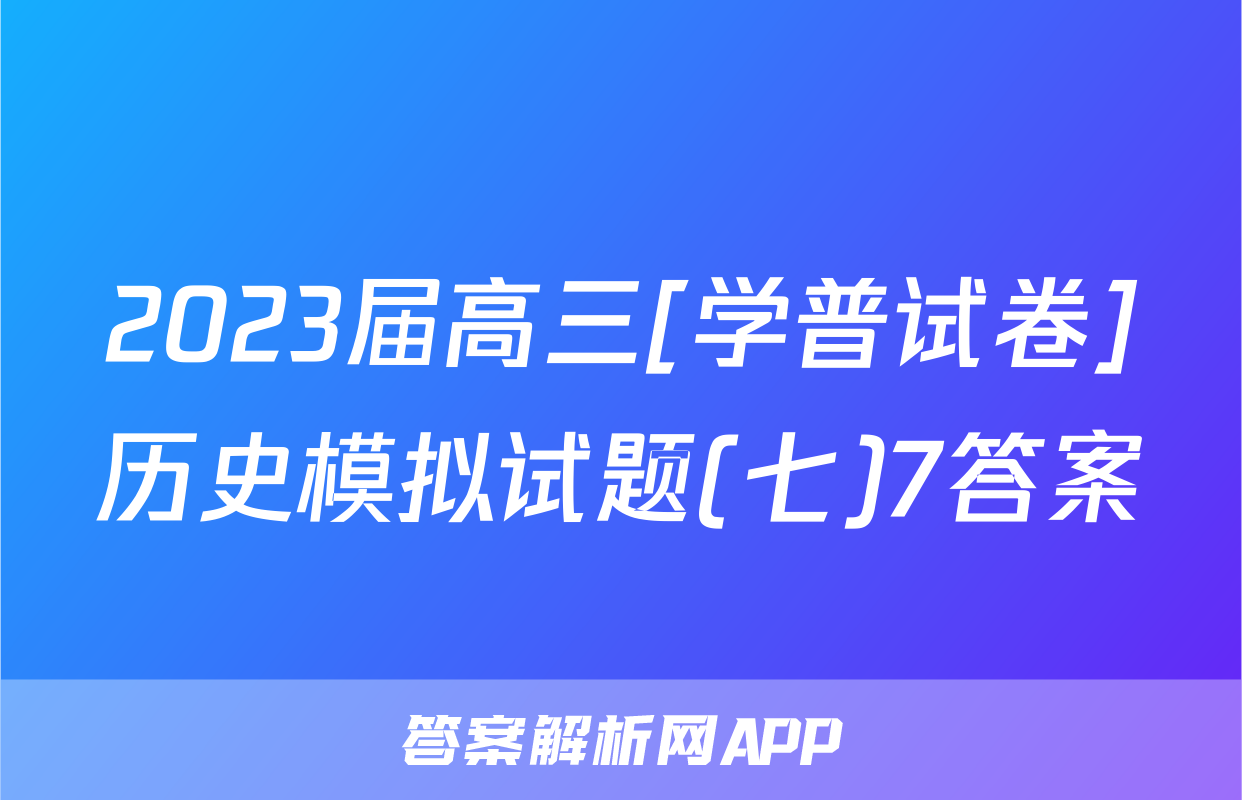 2023届高三[学普试卷]历史模拟试题(七)7答案