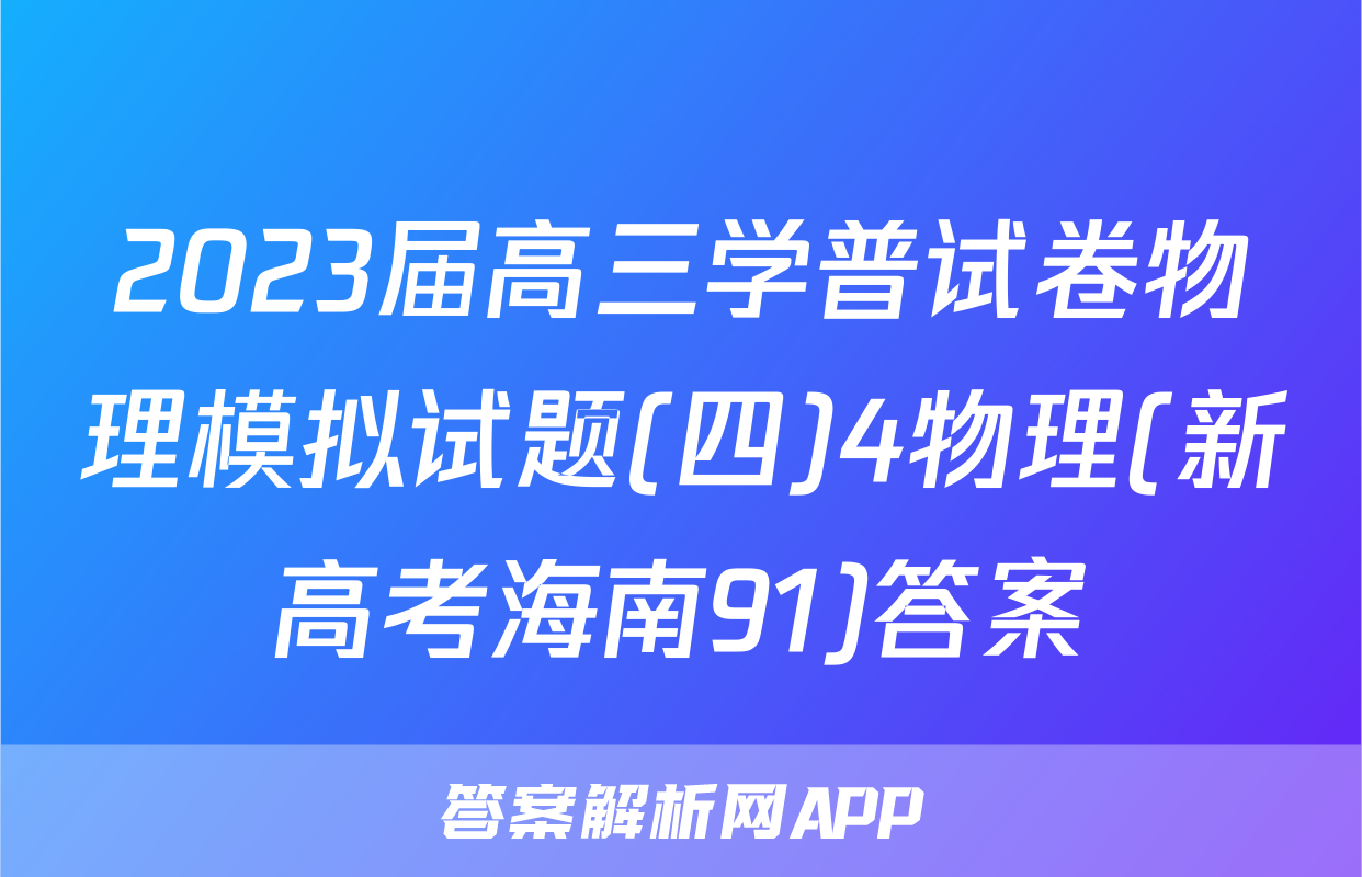 2023届高三学普试卷物理模拟试题(四)4物理(新高考海南91)答案