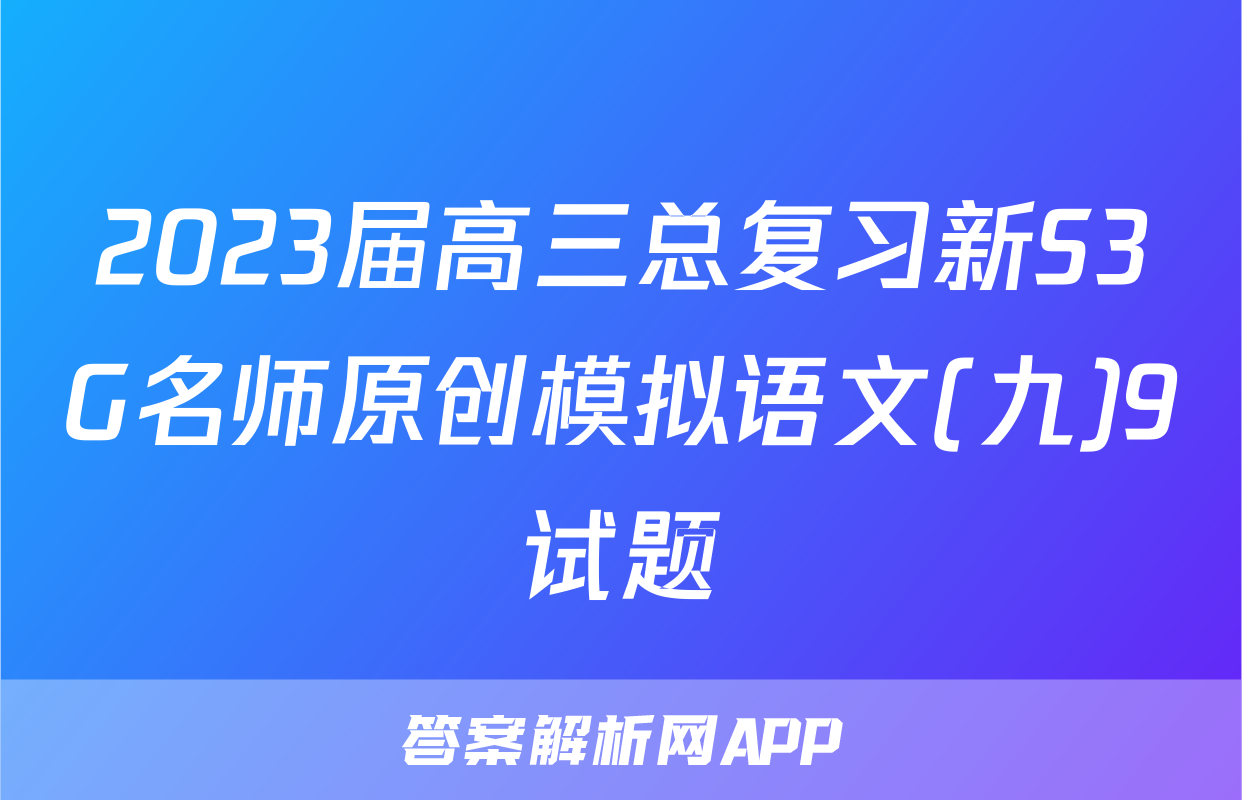 2023届高三总复习新S3G名师原创模拟语文(九)9试题