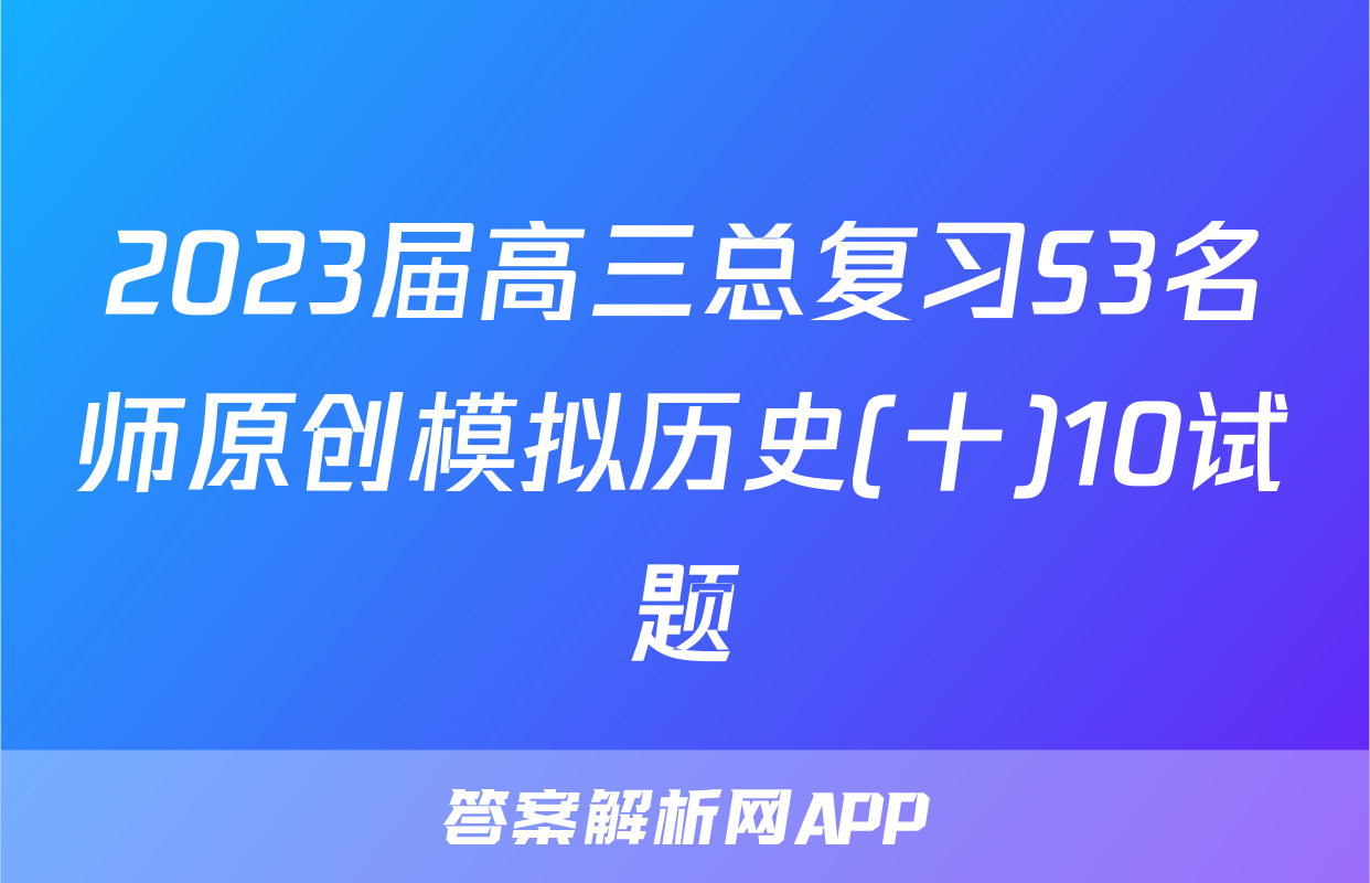 2023届高三总复习S3名师原创模拟历史(十)10试题