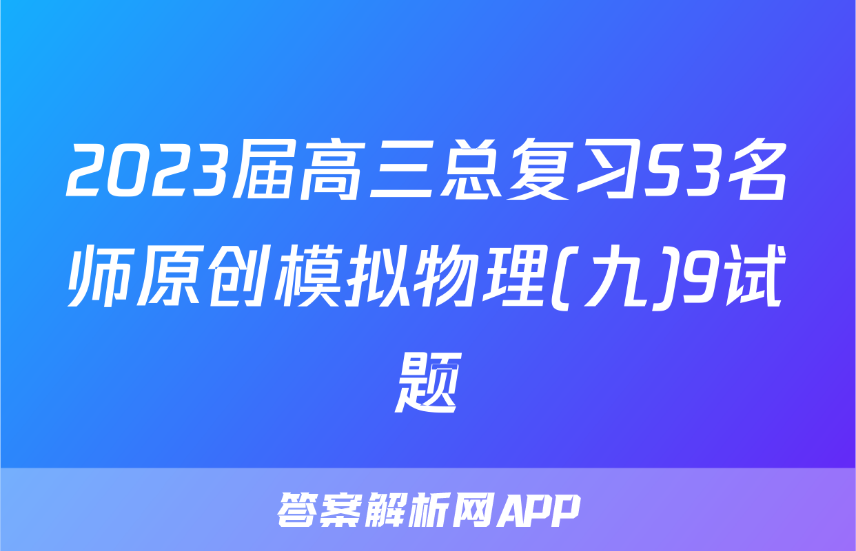 2023届高三总复习S3名师原创模拟物理(九)9试题