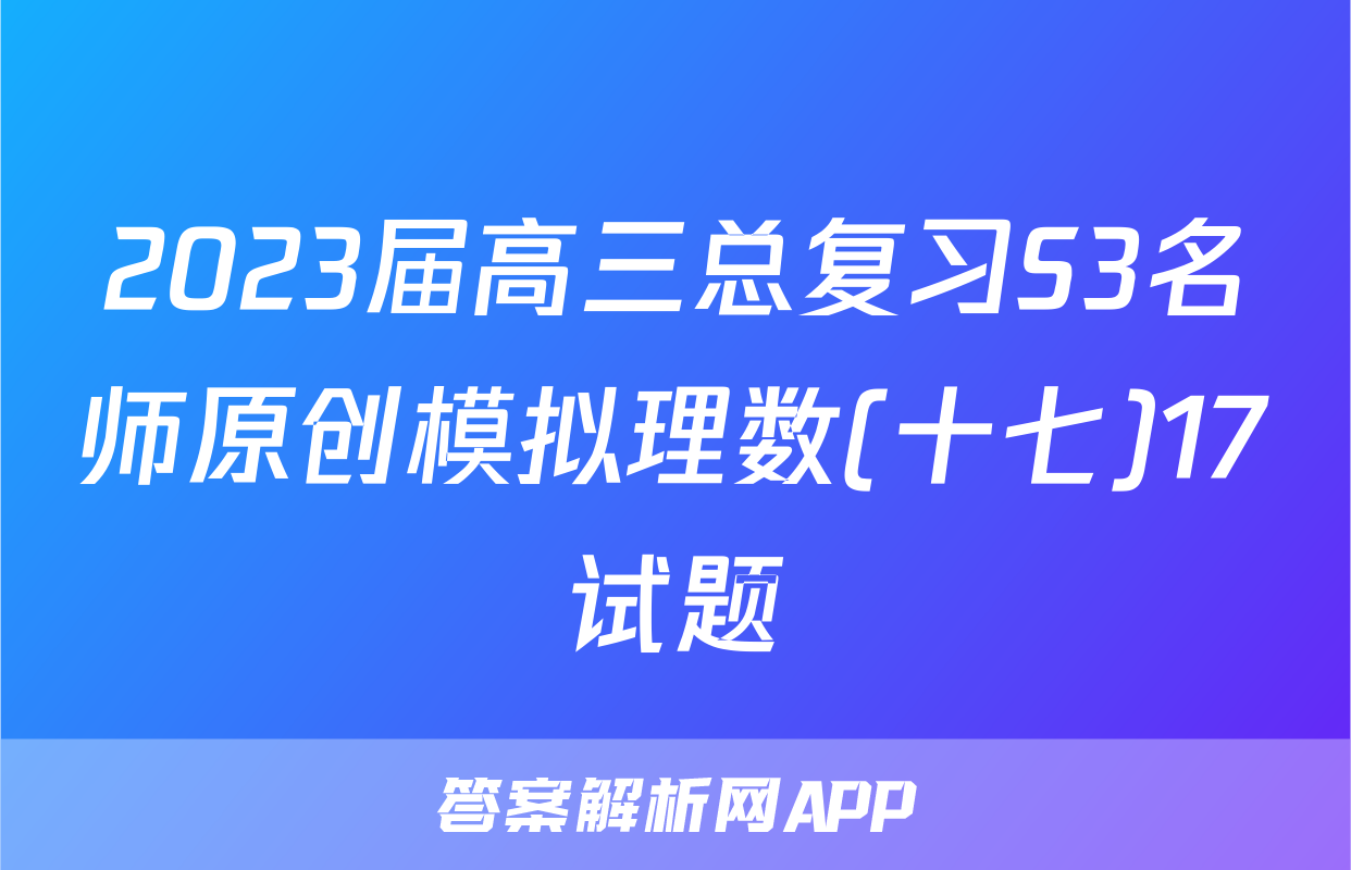 2023届高三总复习S3名师原创模拟理数(十七)17试题