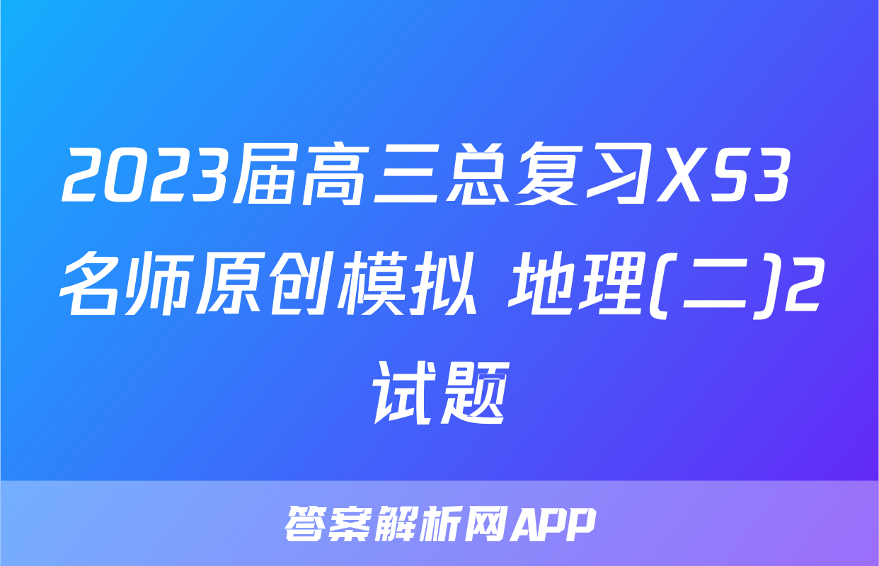 2023届高三总复习XS3 名师原创模拟 地理(二)2试题