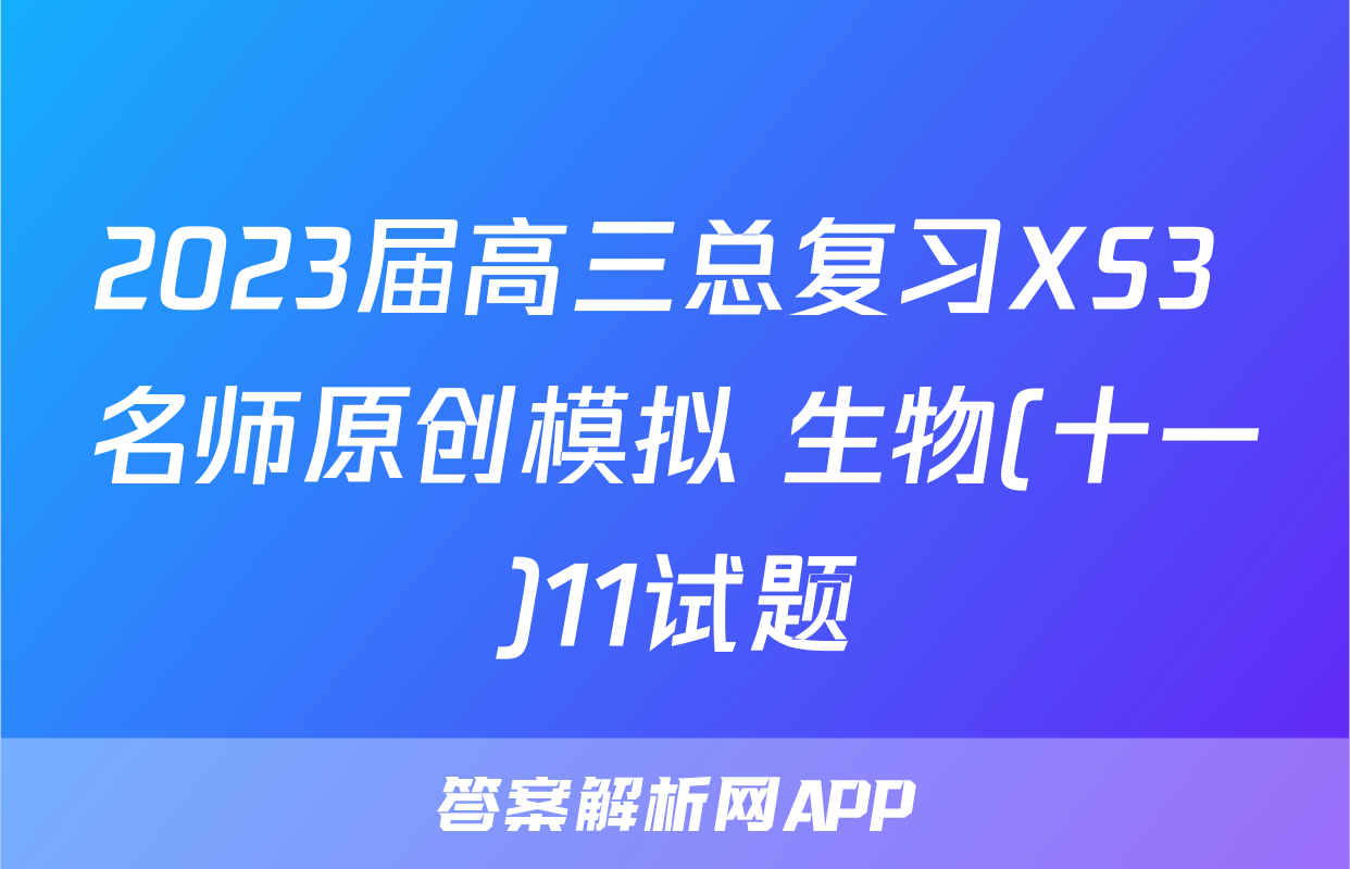 2023届高三总复习XS3 名师原创模拟 生物(十一)11试题