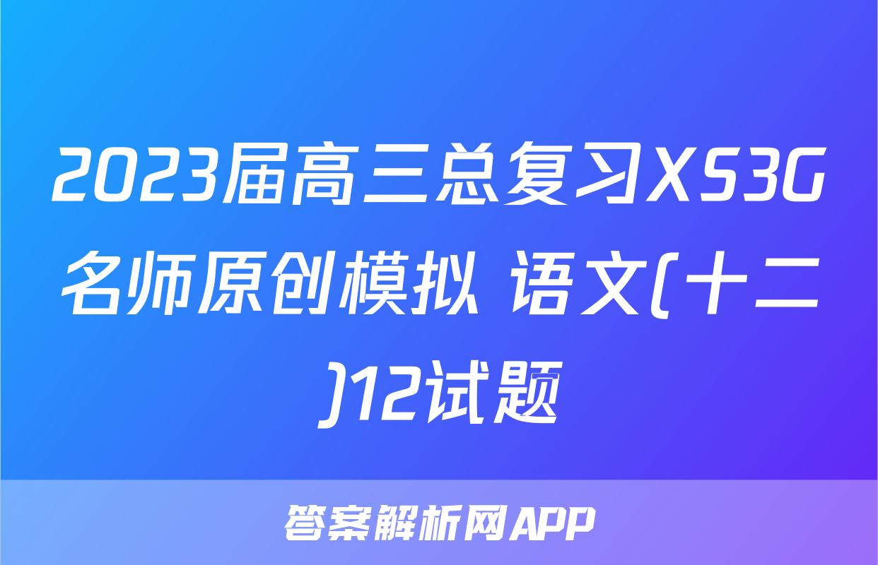 2023届高三总复习XS3G名师原创模拟 语文(十二)12试题