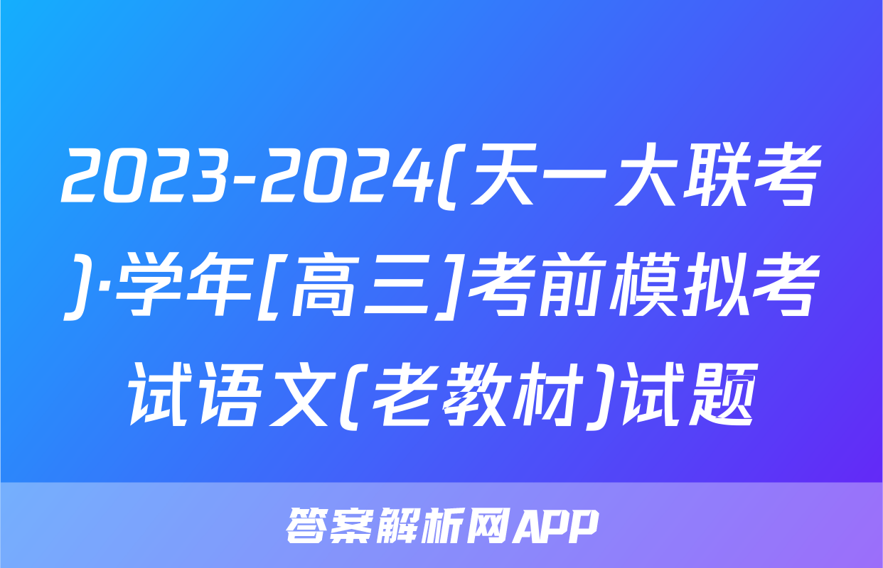 2023-2024(天一大联考)·学年[高三]考前模拟考试语文(老教材)试题