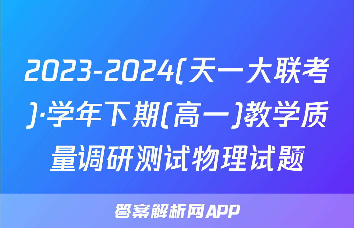 2023-2024(天一大联考)·学年下期(高一)教学质量调研测试物理试题