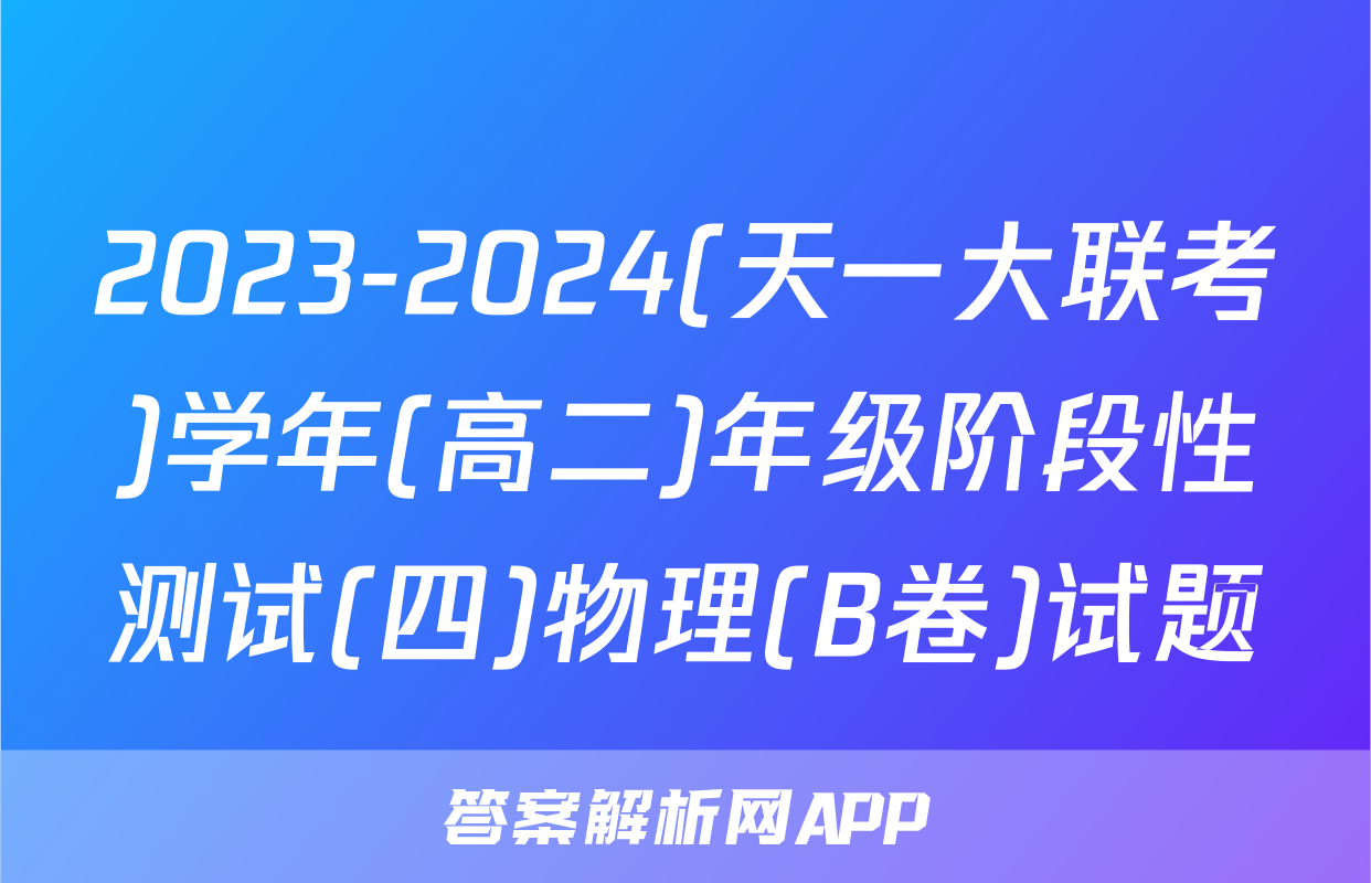 2023-2024(天一大联考)学年(高二)年级阶段性测试(四)物理(B卷)试题