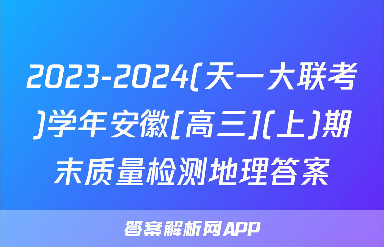 2023-2024(天一大联考)学年安徽[高三](上)期末质量检测地理答案