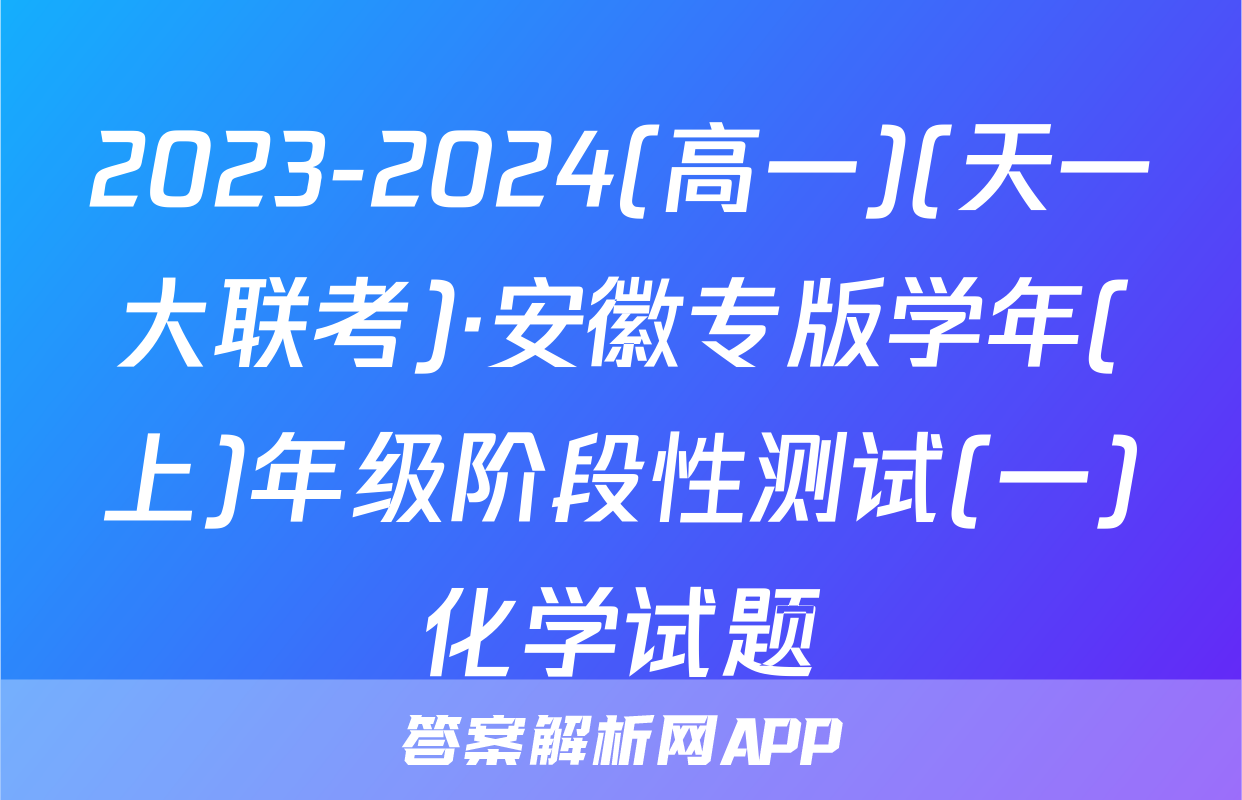 2023-2024(高一)(天一大联考)·安徽专版学年(上)年级阶段性测试(一)化学试题