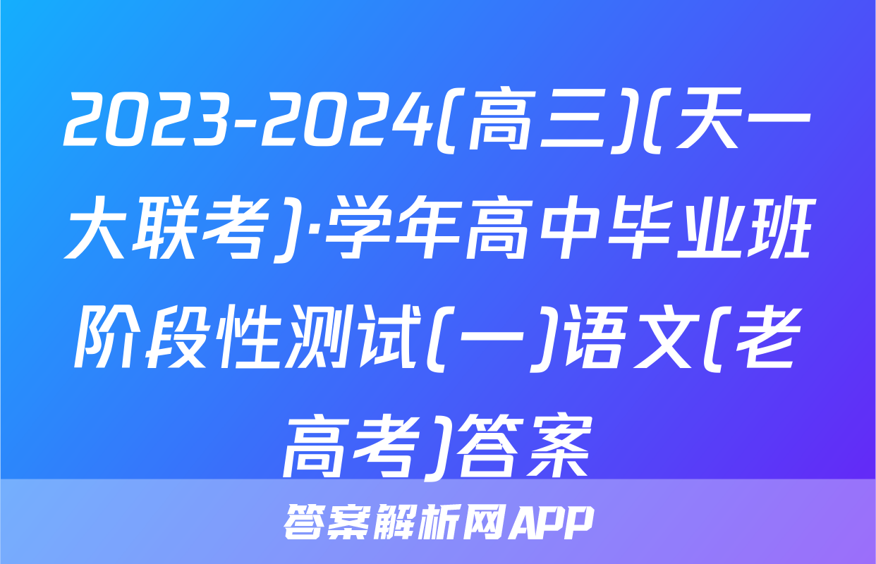 2023-2024(高三)(天一大联考)·学年高中毕业班阶段性测试(一)语文(老高考)答案