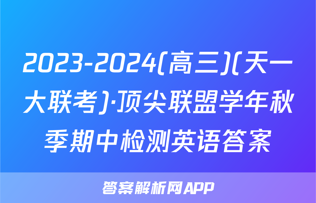 2023-2024(高三)(天一大联考)·顶尖联盟学年秋季期中检测英语答案