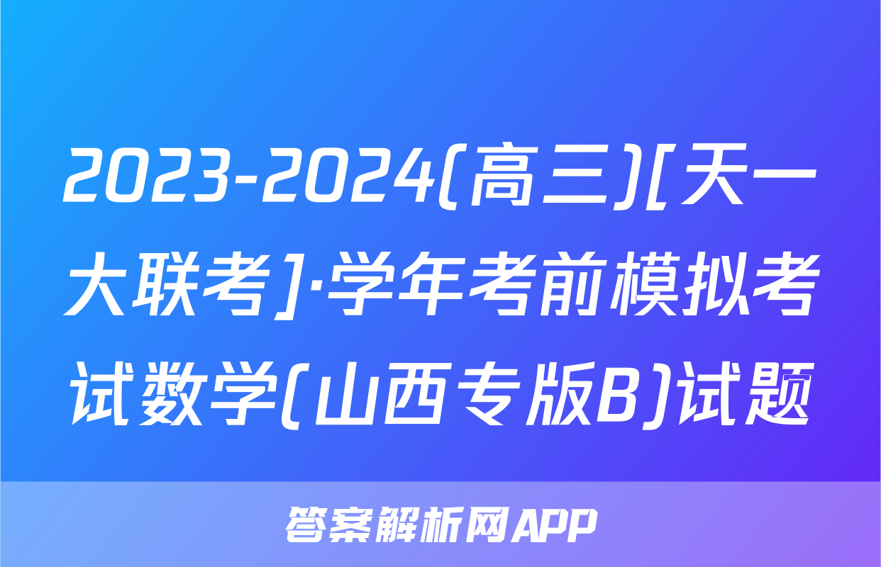 2023-2024(高三)[天一大联考]·学年考前模拟考试数学(山西专版B)试题