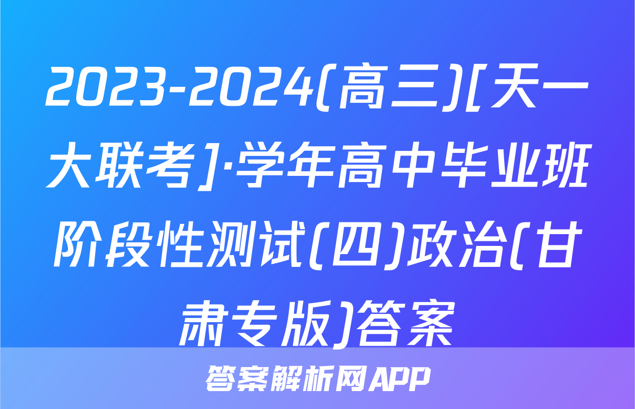 2023-2024(高三)[天一大联考]·学年高中毕业班阶段性测试(四)政治(甘肃专版)答案