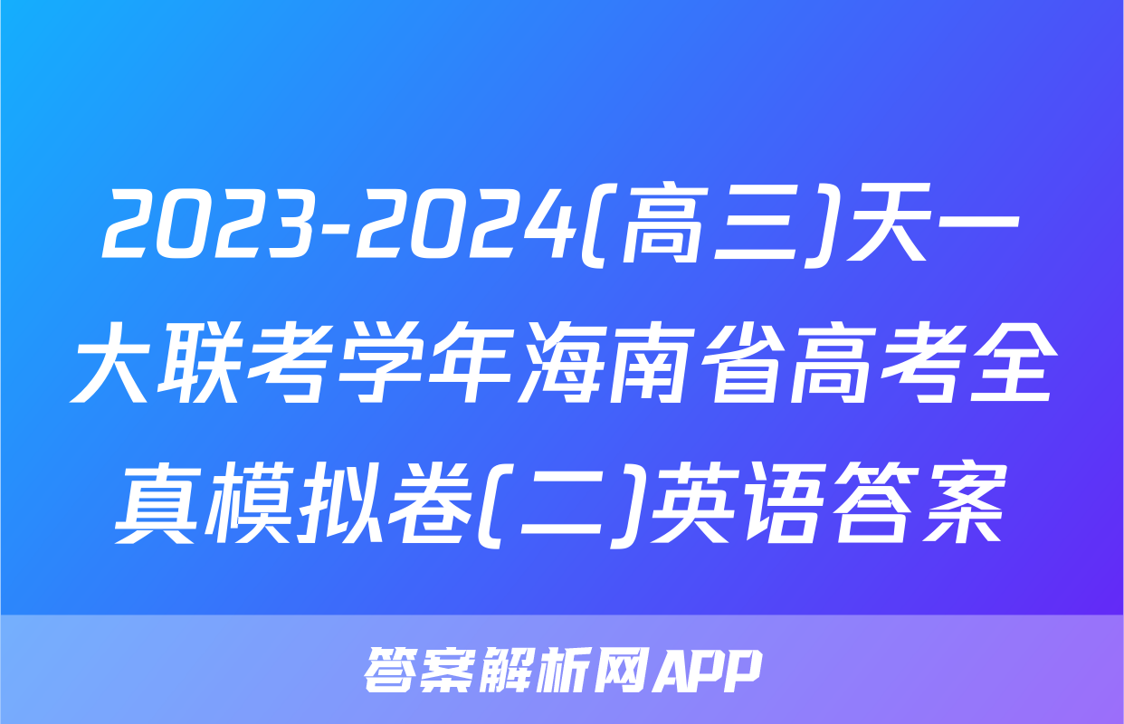 2023-2024(高三)天一大联考学年海南省高考全真模拟卷(二)英语答案