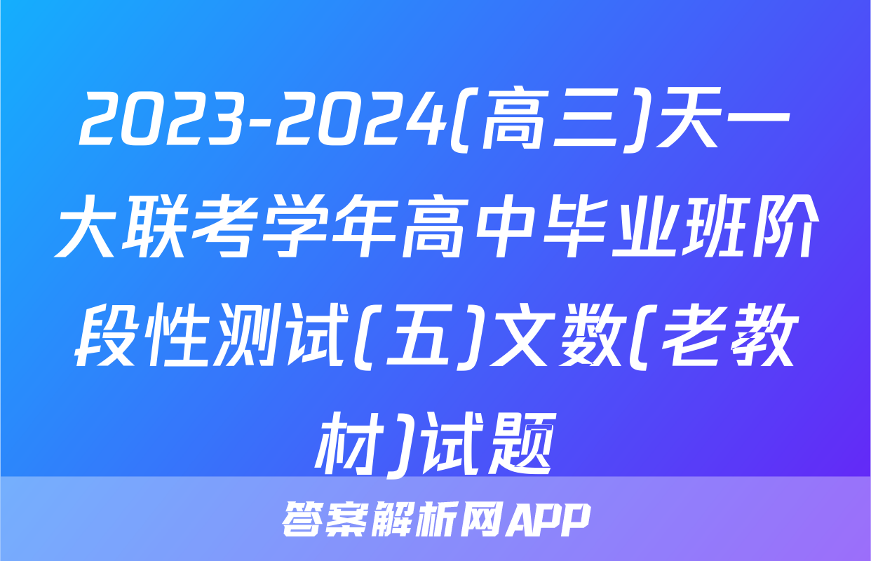 2023-2024(高三)天一大联考学年高中毕业班阶段性测试(五)文数(老教材)试题