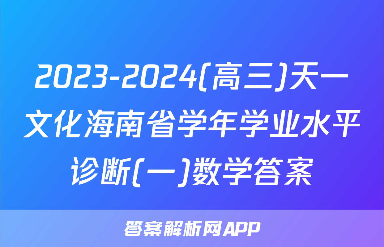 2023-2024(高三)天一文化海南省学年学业水平诊断(一)数学答案