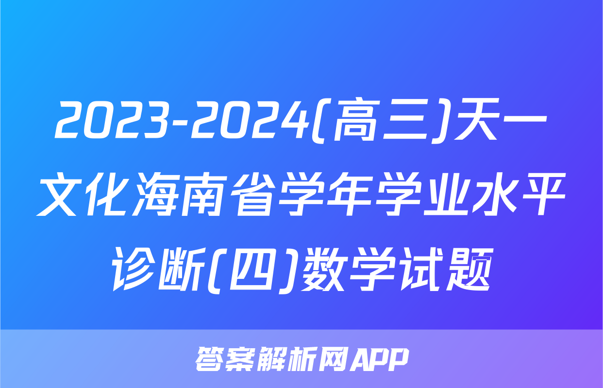 2023-2024(高三)天一文化海南省学年学业水平诊断(四)数学试题