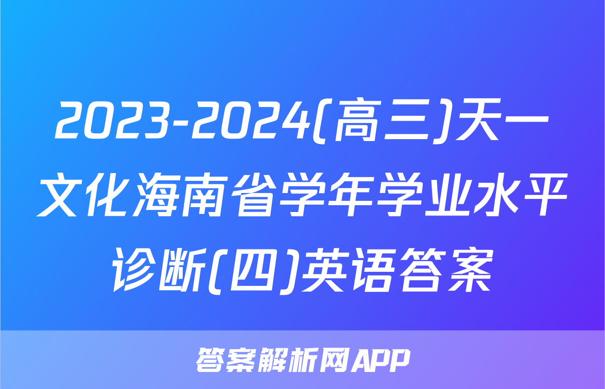 2023-2024(高三)天一文化海南省学年学业水平诊断(四)英语答案