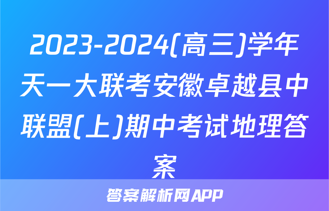 2023-2024(高三)学年天一大联考安徽卓越县中联盟(上)期中考试地理答案