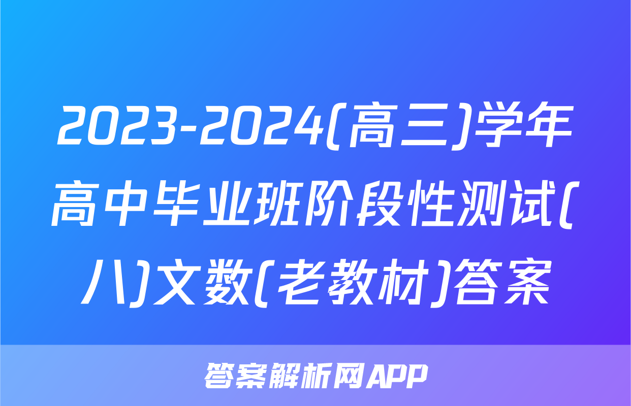 2023-2024(高三)学年高中毕业班阶段性测试(八)文数(老教材)答案