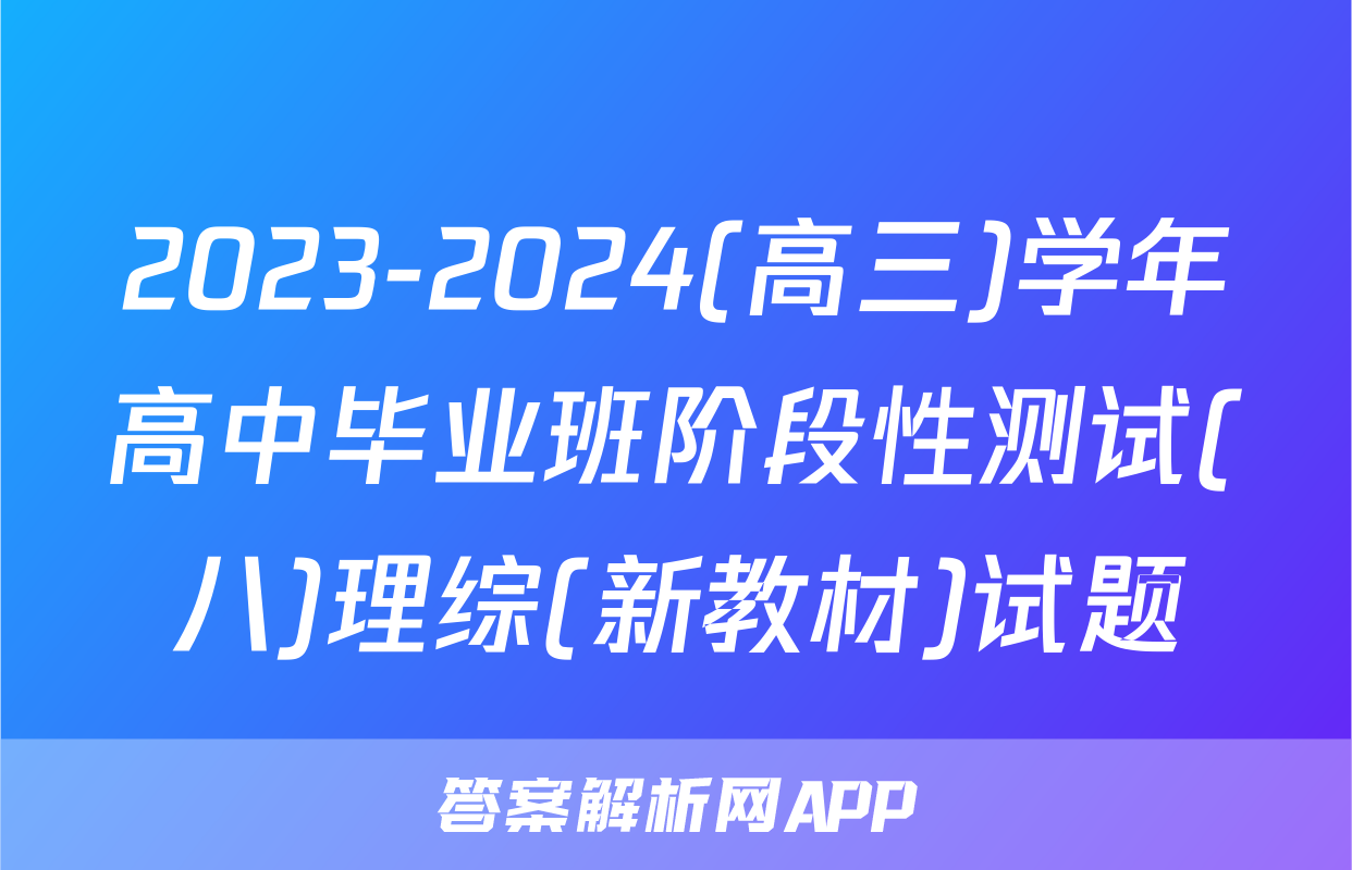 2023-2024(高三)学年高中毕业班阶段性测试(八)理综(新教材)试题
