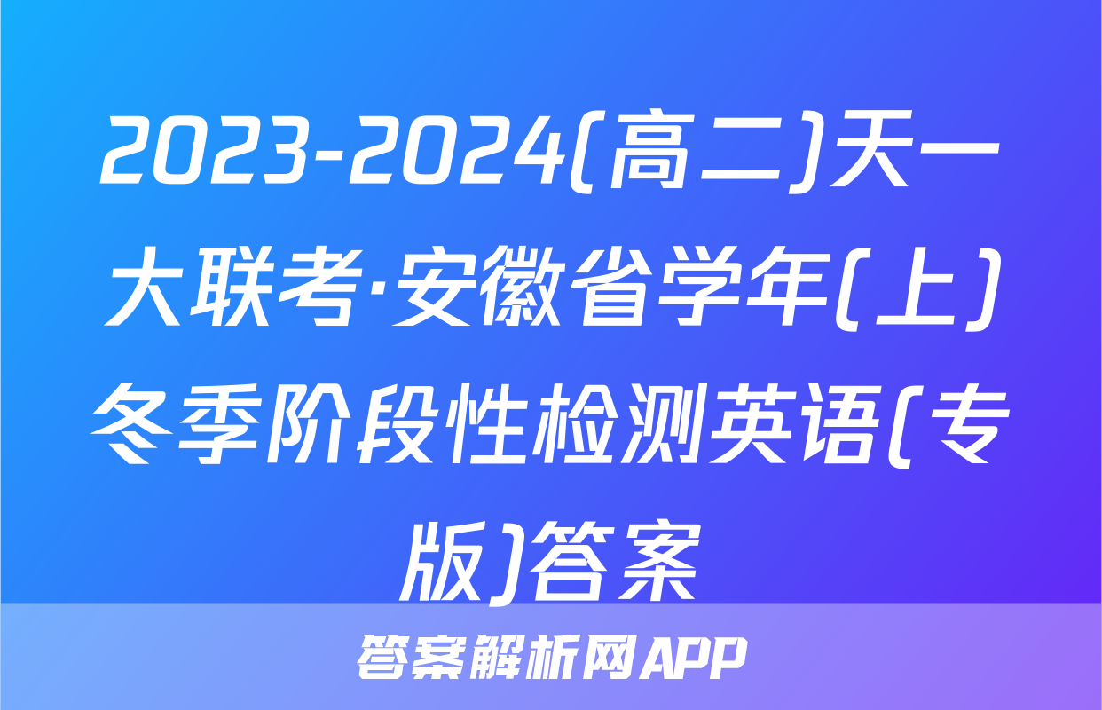 2023-2024(高二)天一大联考·安徽省学年(上)冬季阶段性检测英语(专版)答案