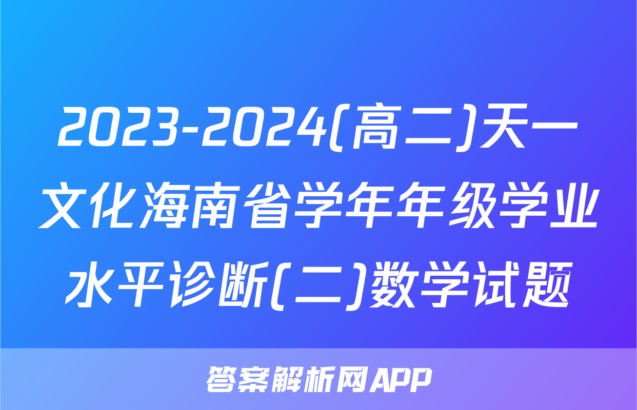 2023-2024(高二)天一文化海南省学年年级学业水平诊断(二)数学试题