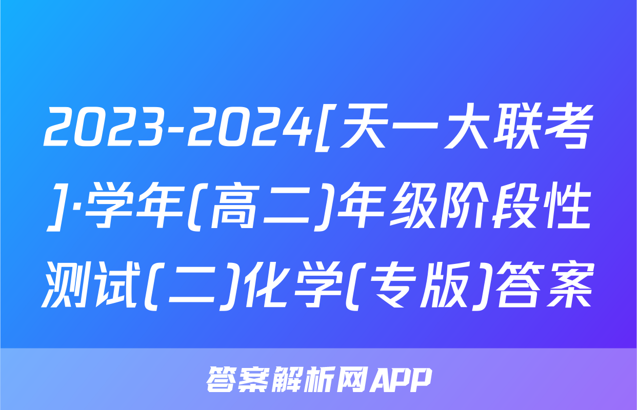 2023-2024[天一大联考]·学年(高二)年级阶段性测试(二)化学(专版)答案