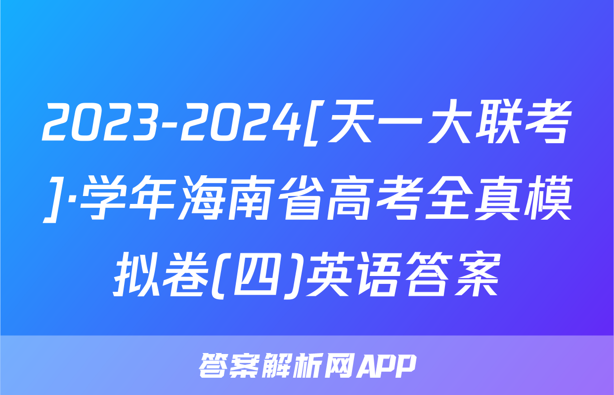 2023-2024[天一大联考]·学年海南省高考全真模拟卷(四)英语答案