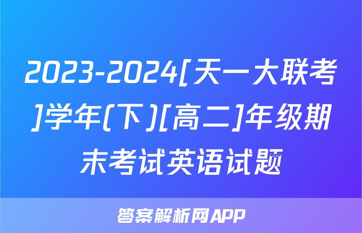 2023-2024[天一大联考]学年(下)[高二]年级期末考试英语试题