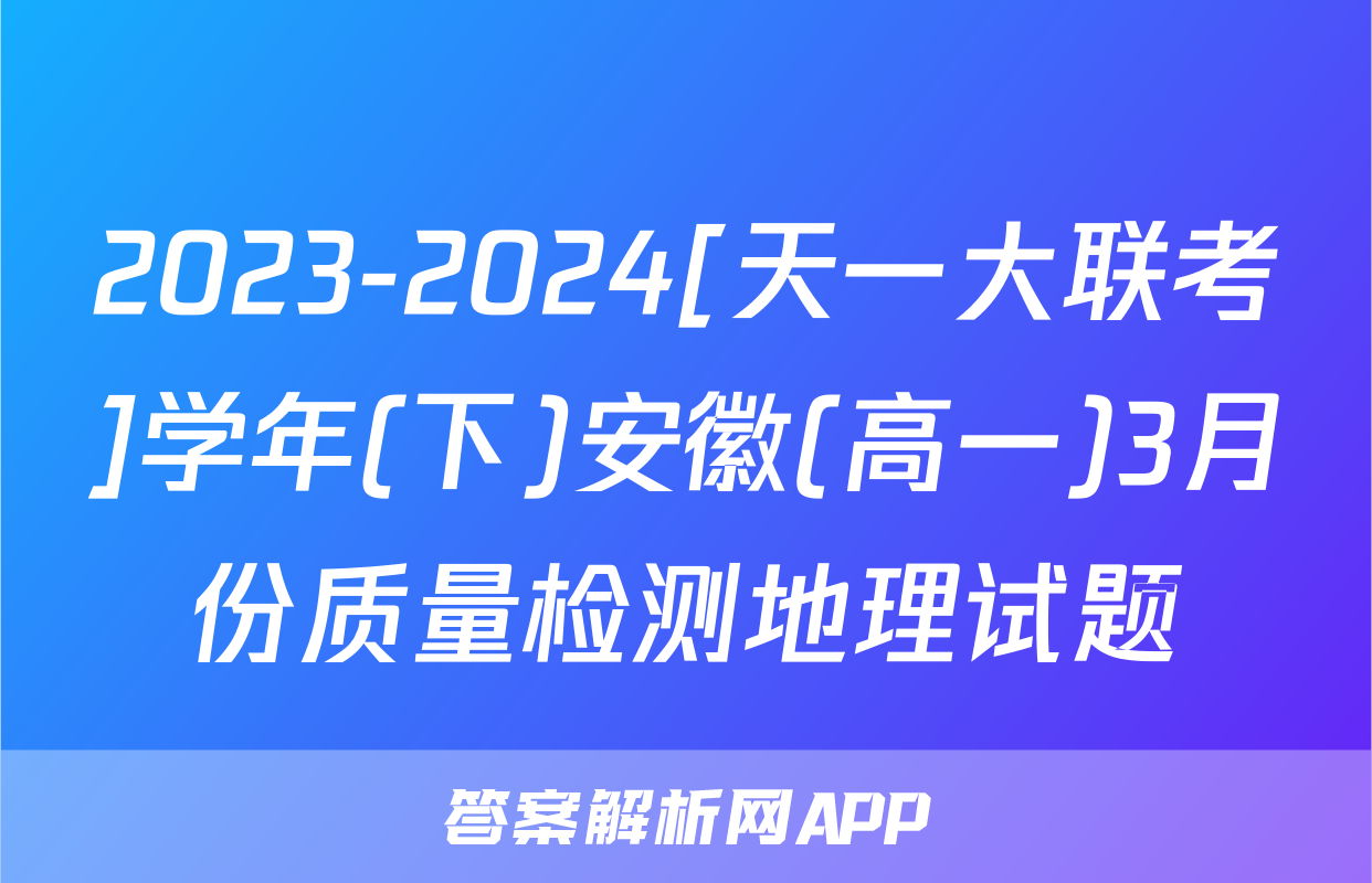 2023-2024[天一大联考]学年(下)安徽(高一)3月份质量检测地理试题