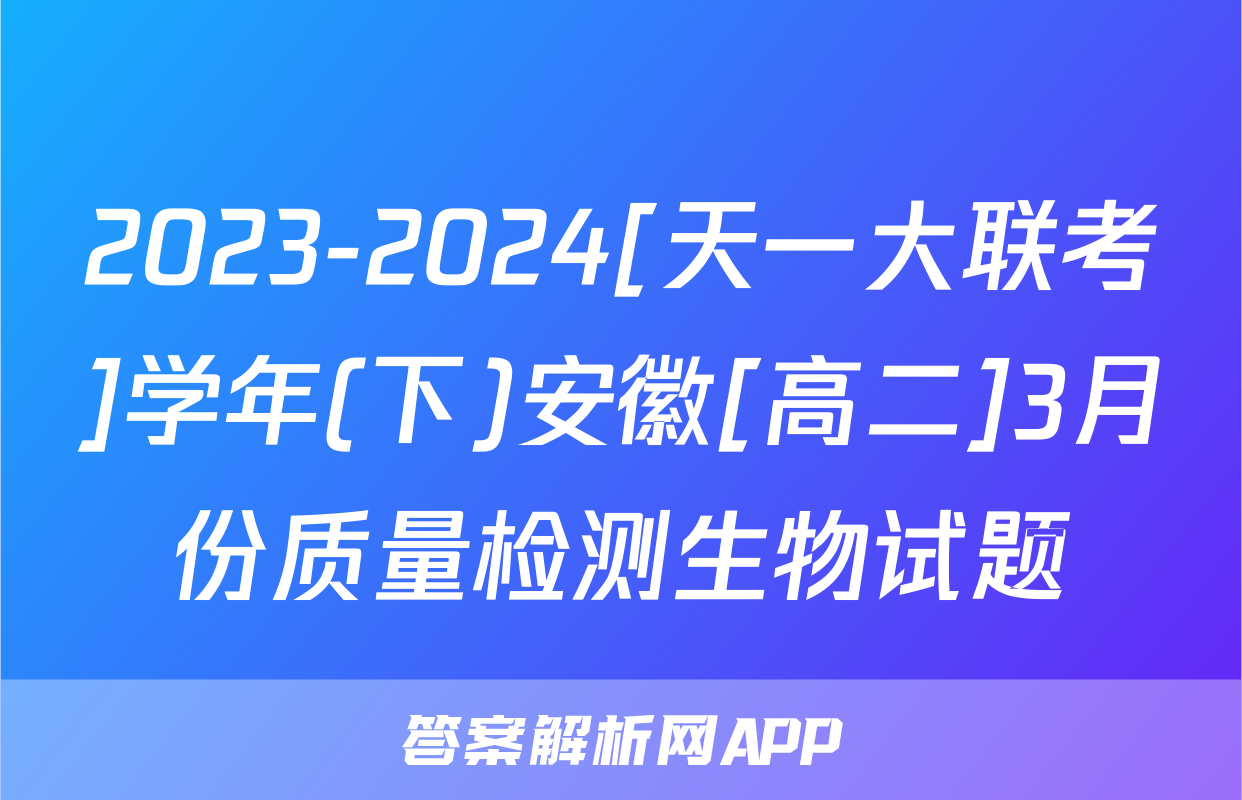 2023-2024[天一大联考]学年(下)安徽[高二]3月份质量检测生物试题