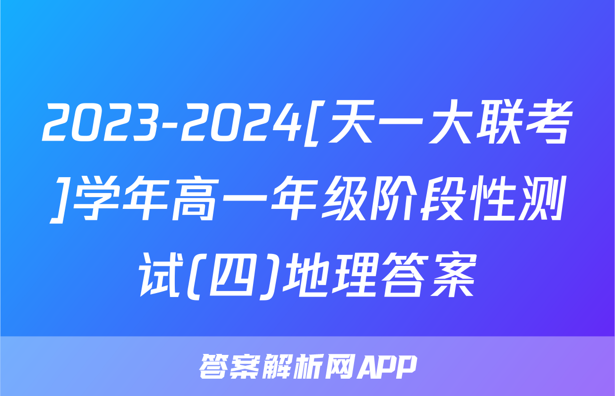 2023-2024[天一大联考]学年高一年级阶段性测试(四)地理答案