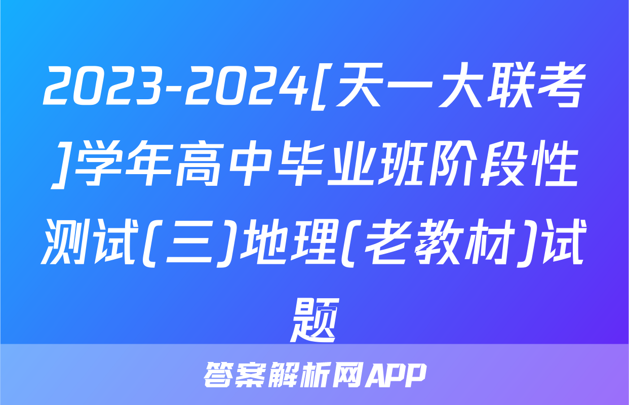 2023-2024[天一大联考]学年高中毕业班阶段性测试(三)地理(老教材)试题