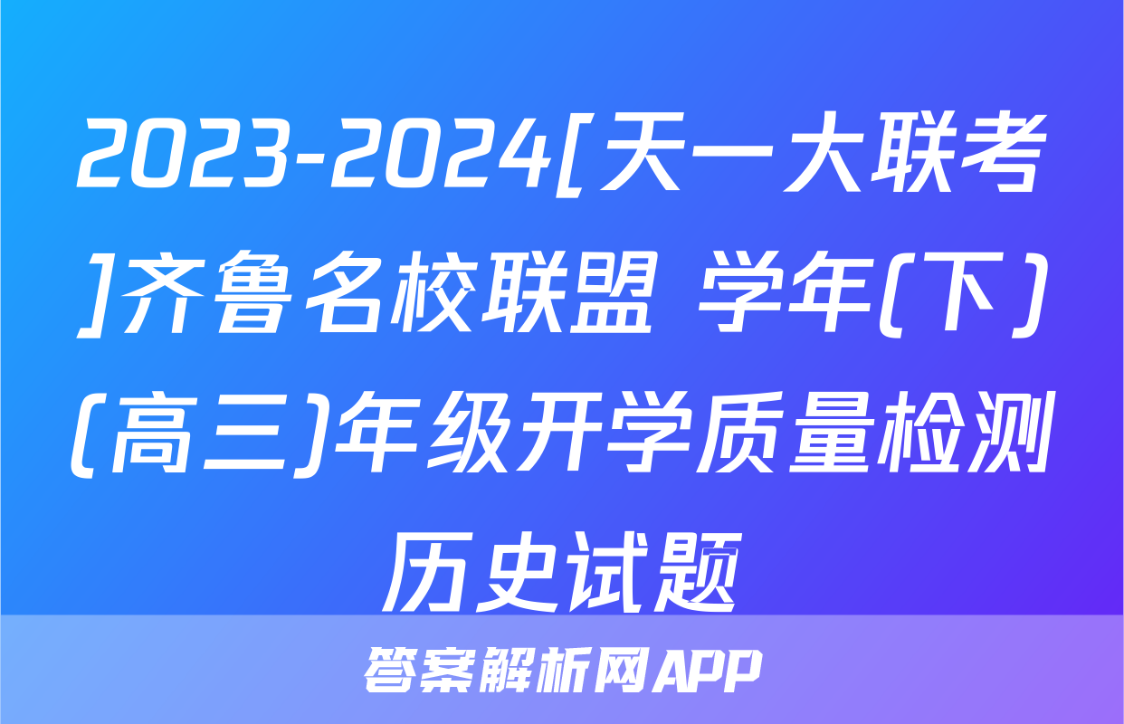2023-2024[天一大联考]齐鲁名校联盟 学年(下)(高三)年级开学质量检测历史试题
