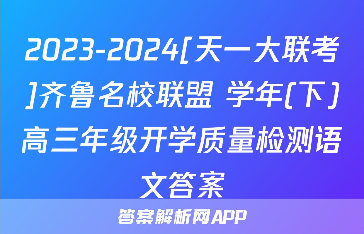 2023-2024[天一大联考]齐鲁名校联盟 学年(下)高三年级开学质量检测语文答案